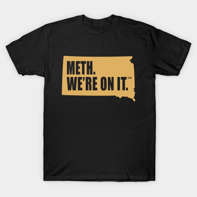 Meth We’re On It South Dakota Anti Drugs Campaign Meth We Are On It T-Shirt by MFK_Clothes